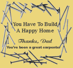 You have to Build a happy home...Thanks Dad