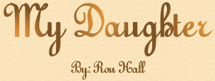 My Daughter... A poem from a father to his daughter by Ron Hall.