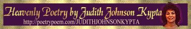 Heavenly Poetry by Judith Johnson Kypta...visit Judie's site for more of her lovely poetry and poems.